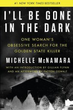 I'll Be Gone in the Dark by: Michelle McNamara ISBN10: 0062319809