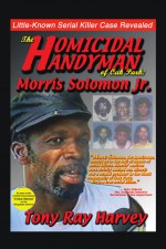 The Homicidal Handyman of Oak Park: Morris Solomon Jr. by: Tony Ray Harvey ISBN10: 1456745468