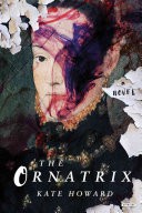 The Ornatrix by: Kate Howard ISBN10: 1468313827