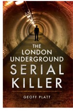 The London Underground Serial Killer by: Geoff Platt ISBN10: 1473858291