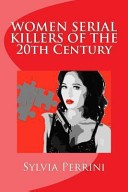 WOMEN SERIAL KILLERS of the 20th CENTURY (WOMEN WHO KILL) by: Sylvia Perrini ISBN10: 1483953963