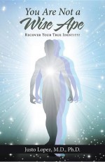 You Are Not a Wise Ape by: Justo Lopez, MD;PhD ISBN10: 1512736473