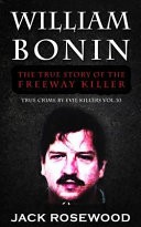 William Bonin: the True Story of the Freeway Killer by: Jack Rosewood ISBN10: 1519631197