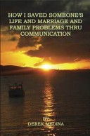 How I Saved Someone's Life and Marriage and Family Problems Thru Communication by: Derek Medina ISBN10: 1608624676