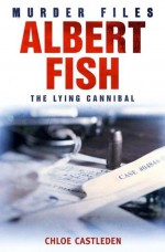 Albert Fish by: Chloe Castleden ISBN10: 1780333447