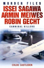 Issei Sagawa, Armin Meiwes, Robin Gecht by: Chloe Castleden ISBN10: 1780333463
