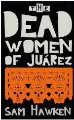 The Dead Women of Juárez by: Sam Hawken ISBN10: 1847656552
