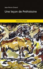 Une leçon de Préhistoire by: Jean-Pierre Chanal ISBN10: 2342045387