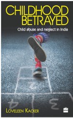 Childhood Betrayed: Child Abuse and Neglect in India by: Loveleen Kacker ISBN10: 9350297043