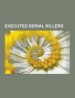 Executed Serial Killers by: Source Wikipedia ISBN10: 1230502580