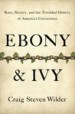 Ebony and Ivy by: Craig Steven Wilder ISBN10: 1596916818