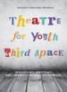 Theatre for Youth Third Space by: Stephani Etheridge Woodson ISBN10: 1783205318